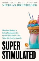 Super Stimulated: How Our Biology Is Being Manipulated to Create Bad Habits - and What We Can Do About It