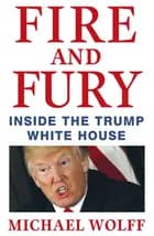 Fire and Fury: Inside the Trump White House - Michael Wolff