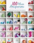 100 Micro Amigurumi: Crochet Patterns and Charts for Tiny Amigurumi