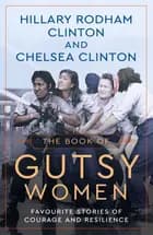 The Book of Gutsy Women: Favourite Stories of Courage and Resilience - Chelsea Clinton, Hillary Rodham Clinton