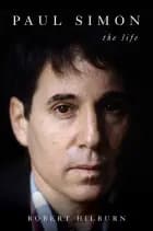 Paul Simon: The Life - Robert Hilburn