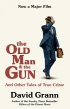 The Old Man and the Gun: And Other Tales of True Crime - Film tie-in - David Grann