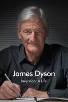 Invention: A Life - James Dyson