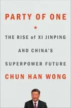 Party of One: The Rise of Xi Jinping and the Superpower Future of China