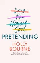 Pretending: The brilliant new adult novel from Holly Bourne. Why be yourself when you can be perfect? - Holly Bourne