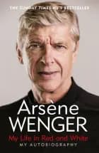 My Life in Red and White af Arsene Wenger