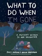 What to Do When I'm Gone: A Mother's Wisdom to Her Daughter