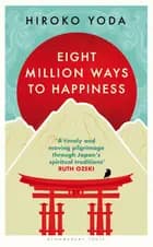 Eight Million Ways to Happiness: Wisdom from the Heart of Japan