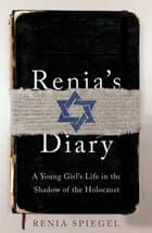 Renia's Diary: A Young Girl's Life in the Shadow of the Holocaust - Renia Spiegel