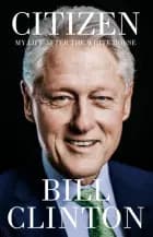 CITIZEN MY LIFE AFTER THE WHITE HOUSE - President Bill Clinton