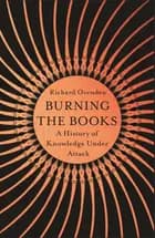 Burning the Books: A History of Knowledge Under Attack