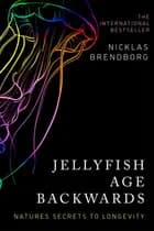 Jellyfish Age Backwards: Nature's Secrets to Longevity - Nature's Secrets to Longevity, Nicklas Brendborg