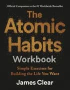The Atomic Habits Workbook: Simple Exercises for Building the Life You Want