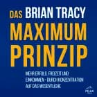Das Maximum-Prinzip. Mehr Erfolg, Freizeit und Einkommen - durch Konzentration auf das Wesentliche