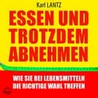 Essen und trotzdem abnehmen: Wie Sie bei Lebensmitteln die richtige Wahl treffen