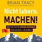 Nicht labern, machen! Wie Sie in die Gänge kommen und am Ball bleiben