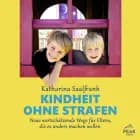 Kindheit ohne Strafen. Neue wertschätzende Wege für Eltern, die es anders machen wollen