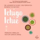 Ichigo-ichie. Die japanische Kunst, den perfekten Moment zu nutzen