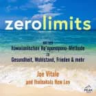 Zero Limits. Mit der hawaiianischen Ho’oponopono-Methode zu Gesundheit, Wohlstand, Frieden und mehr