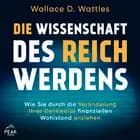 Die Wissenschaft des Reichwerdens: Wie Sie durch die Veränderung Ihrer Denkweise finanziellen Wohlst