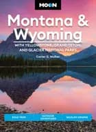 Montana & Wyoming: With Yellowstone, Grand Teton & Glacier National Parks: Road Trips, Adventures, Moon Handbook