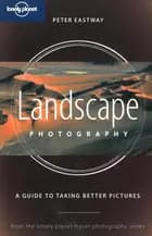 Landscape Photography, a Guide to Taking Better Pictures, Lonely Planet Travel photography