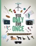 You Only Live Once: A Lifetime of Experiences for the Explorer in all of us