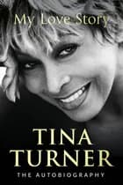 Tina Turner: My Love Story - Official Autobiography