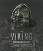 The Viking Experience - A History of Their Raids, Culture and Legacy