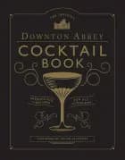 The Official Downton Abbey Cocktail Book