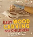 Easy Wood Carving For Children Fun Whittling Projects For Ad
