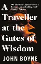 A Traveller at the Gates of Wisdom af John Boyne