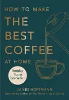 How to Make the Best Coffee at Home af James Hoffmann