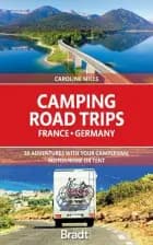 Camping Road Trips France & Germany: 30 Adventures with your Campervan, Motorhome or Tent (1st ed. Feb. 21) af Bradt Publications