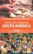 Traveller's Cookbook South America: Classic recipes from 40 years of travel