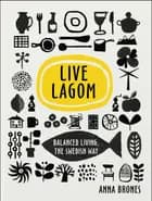 Live Lagom: Balanced Living, the Swedish Way - Anna Brones