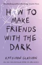 How to Make Friends with the Dark af Kathleen Glasgow