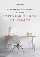 My Bedroom is an Office & Other Interior Design Dilemmas