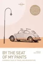 By the Seat of My Pants : Humorous Tales of Travel and Misadventure
