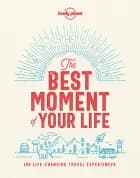 The Best Moment of Your Life: The World's Most Memorable Travel Experiences