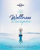 Wellness Escapes: The World's Best Yoga Retreats and Other Ideas for Enriching Travel Experience