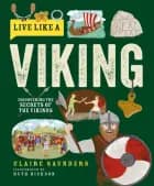 Live Like a Viking: Discovering the Secrets of the Vikings - Claire Saunders