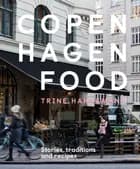 Copenhagen Food: Culture, Tradition and Recipes - Trine Hahnemann