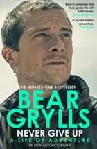 Never Give Up: A Life of Adventure : The New Autobiography
