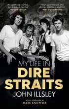 My Life in Dire Straits: The Inside Story of One of the Biggest Bands in Rock History - John Illsley