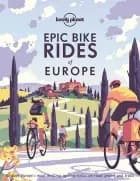 Epic Bike Rides of Europe: Explore Europe's most thrilling cycling routes on road, gravel and trails af Lonely Planet