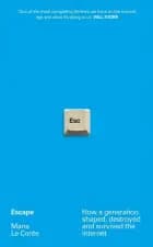 Escape: How a generation shaped, destroyed and survived the internet af Marie Le Conte