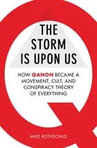 The Storm Is Upon Us: How QAnon Became a Movement, Cult, and Conspiracy Theory of Everything - Mike Rothschild