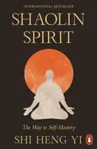 Shaolin Spirit: The Way to Self-Mastery