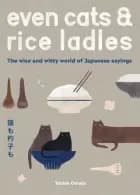 Even Cats and Rice Ladles: The Wise and Witty World of Japanese Sayings